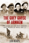 The Grey Goose of Arnhem : The Story of the Most Amazing Mass Escape of World War II - Book
