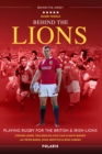 Behind the Lions : Playing Rugby for the British & Irish Lions - Book