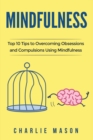 Mindfulness: Top 10 Tips Guide to Overcoming Obsessions and Compulsions & Compulsive Using Mindfulness - Book