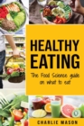 Healthy Eating: The Food Science Guide on What To Eat: Healthy Eating Guide - Book