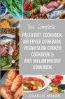 The Complete Paleo Diet Cookbook, Air fryer cookbook, Vegan Slow Cooker Cookbook & Anti-Inflammatory cookbook - Book