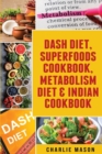 Dash Diet, Superfoods Cookbook, Metabolism Diet & Indian Cookbook - Book