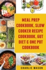 Meal Prep Cookbook, Slow Cooker Recipe Cookbook, Gut Diet & One Pot Cookbook - Book