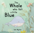 The Whale Who Felt a Little Blue : A Picture Book About Depression - Book