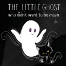 The Little Ghost Who Didn't Want to Be Mean : A Picture Book Not Just for Halloween - Book