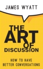 The Art of Discussion : How To Have Better Conversations - Book