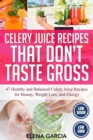 Celery Juice Recipes That Don't Taste Gross : 47 Healthy and Balanced Celery Juice Recipes for Beauty, Weight Loss and Energy - Book