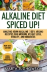 Alkaline Diet Spiced Up! : Amazing Asian Alkaline (100% Vegan) Recipes for Weight Loss, Vitality and Wellness - Book