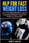 NLP For Fast Weight Loss : How To Lose Weight With Neuro Linguistic Programming - Book