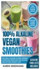 100% Alkaline Vegan Smoothies : Delicious, Alkaline Cleanse-Friendly Superfood Smoothies for Healing and Natural Weight Loss - Book