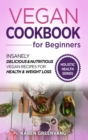 Vegan Cookbook for Beginners : Insanely Delicious and Nutritious Vegan Recipes for Health & Weight Loss - Book