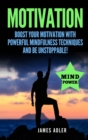 Motivation : Boost Your Motivation with Powerful Mindfulness Techniques and Be Unstoppable - Book