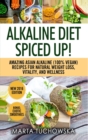 Alkaline Diet : Spiced Up!: Amazing Asian Alkaline (100% Vegan) Recipes for Weight Loss, Vitality and Wellness - Book