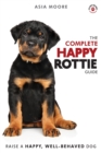 The Complete Happy Rottie Guide : The A-Z Manual for New and Experienced Owners - Book