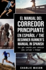 El Manual del Corredor Principiante en espanol/ The Beginner Runner's Manual in Spanish: Una guia completa para comenzar como corredor o trotador - Book