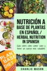 Nutricion a base de plantas En espanol/ Herbal Nutrition In Spanish: Guia sobre como comer sano y tener un cuerpo mas saludable - Book