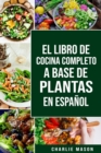 EL LIBRO DE COCINA COMPLETO A BASE DE PLANTAS EN ESPANOL/ THE FULL KITCHEN BOOK BASED ON PLANTS IN SPANISH - Book