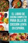 El Libro De Cocina Completo Para Olla de Coccion Lenta En espanol/ The Complete Cookbook For Slow Cooker In Spanish: Recetas Simples Resultados Extraordinarios - Book