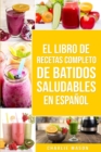 El Libro De Recetas Completo De Batidos Saludables En espanol/ The Complete Recipe Book of Healthy Smoothies in Spanish - Book