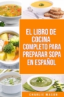 EL LIBRO DE COCINA COMPLETO PARA PREPARAR SOPA EN ESPANOL/ THE FULL KITCHEN BOOK TO PREPARE SOUP IN SPANISH - Book
