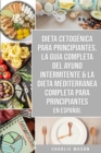 Dieta cetogenica para principiantes, La guia completa del ayuno intermitente & La Dieta Mediterranea Completa para Principiantes En Espanol - Book