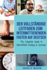 Der vollstandige Leitfaden zum intermittierenden Fasten auf Deutsch/ The Complete Guide to Intermittent Fasting in German - Book