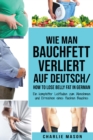 Wie man Bauchfett verliert Auf Deutsch/ How to lose belly fat In German: Ein kompletter Leitfaden zum Abnehmen und Erreichen eines flachen Bauches - Book