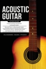 Acoustic Guitar : 3 Books in 1 - A Quick and Easy Introduction+ Tips and Tricks to Play Acoustic Guitar + Reading Sheet Music and Playing Guitar Chords Like a Pro - Book