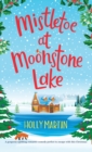 Mistletoe at Moonstone Lake : A gorgeous uplifting romantic comedy perfect to escape with this Christmas - Book