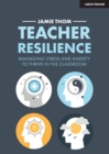 Teacher Resilience: Managing stress and anxiety to thrive in the classroom - Book