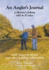An Angler's Journal: A lifetime's fishing told in 52 tales - Book