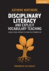 Disciplinary Literacy and Explicit Vocabulary Teaching: A whole school approach to closing the attainment gap - Book
