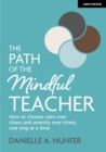 The Path of The Mindful Teacher: How to choose calm over chaos and serenity over stress, one step at a time - Book