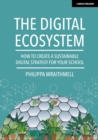 The Digital Ecosystem: How to create a sustainable digital strategy for your school - Book