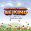 If You Have To Be Anything, Be Kind - Book