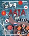 Tasting Asia : Easy Asian Cookbook Discover Asia Flavours in Authentic Recipes Chinese, Japanese, Korean, Vietnamese and Thai Recipes - Book
