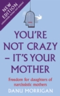 You're Not Crazy - It's Your Mother : Freedom for daughters of narcissistic mothers - new edition - Book
