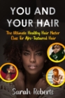 You and Your Hair : The Ultimate Healthy Hair Masterclass for Afro Textured Hair - eBook