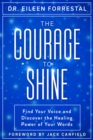 The Courage to Shine : Find Your Voice and Discover the Healing Power of Your Words - eBook