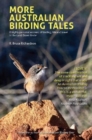 More Australian Birding Tales : A highly personal account of birding, life and travel in the Land Down Under - Book