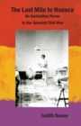 The Last Mile to Huesca : An Australian Nurse in the Spanish Civil War - Book