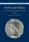 Steely-Eyed Athena : Wilmer Cave Wright and the Advent of Female Classicists - Book