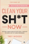 Tidying Up : CLEAN YOUR SH*T NOW - Getting Things Done Effortlessly Through The Simple Art of Home Organising (Declutter and Life Organization) - Book