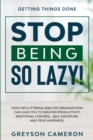 Getting Things Done : STOP BEING SO LAZY! - How Decluttering and Life Organization Can Lead You To Greater Productivity, Emotional Control, Self-Discipline, and True Happiness - Book