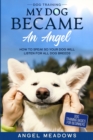 Dog Training : MY DOG BECAME AN ANGEL - How To Speak So Your Dog Will Listen For All Dog Breeds (Dog Training Basics For Beginners) - Book
