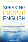 Learn English Grammar : SPEAKING PROPER ENGLISH - Proven Strategies to Master Proper Grammar and Speak Fluent English - English Grammar Workbook To Improve Writing Skills For Adults - Book
