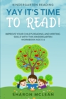 Kindergarten Reading : YAY IT'S TIME TO READ! - Improve Your Child's Reading and Writing Skills With This Kindergarten Workbook Age 5-6 - Book
