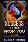 Success Journal For Women : Success Comes From You - Discover The Female Power You Possess Within - Book