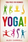 Yoga Poses For Beginners : YOGA! - 50 Beginner Yoga Poses To Start Your Journey - Book