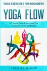 Yoga Exercises For Beginners : Yoga Flow! - 50 Yoga Flow Exercises For Flexibility and Strength - Book